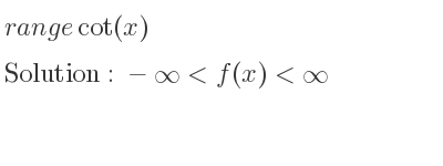 The range of cot(x) is -infinity <f(x)<infinity